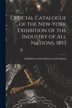 portada Official Catalogue of the New-York Exhibition of the Industry of All Nations, 1853 [microform] (en Inglés)