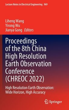 portada Proceedings of the 8th China High Resolution Earth Observation Conference (Chreoc 2022): High Resolution Earth Observation: Wide Horizon, High Accurac (en Inglés)