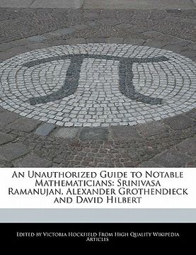 portada an unauthorized guide to notable mathematicians: srinivasa ramanujan, alexander grothendieck and david hilbert (in English)