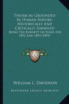 portada theism as grounded in human nature, historically and critically handled: being the burnett lectures for 1892 and 1893 (1893) (en Inglés)