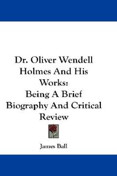 portada dr. oliver wendell holmes and his works: being a brief biography and critical review