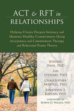 portada act and rft in relationships: helping clients deepen intimacy and maintain healthy commitments using acceptance and commitment therapy and relationa (in English)