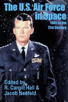 portada the u. s. air force in space: 1945 to the twenty-first century (in English)