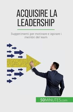 portada Acquisire la leadership: Suggerimenti per motivare e ispirare i membri del team (en Italiano)