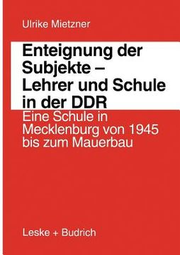 portada Enteignung Der Subjekte -- Lehrer Und Schule in Der DDR: Eine Schule in Mecklenburg Von 1945 Bis Zum Mauerbau (en Alemán)