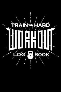 portada Train Hard Workout log Book: Fitness log Books, Workout log Books for men & Women 