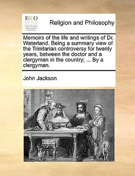 portada memoirs of the life and writings of dr. waterland. being a summary view of the trinitarian controversy for twenty years, between the doctor and a cler (in English)