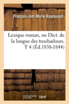 portada Lexique Roman, Ou Dict. de La Langue Des Troubadours. T 4 (Ed.1838-1844) (Langues)