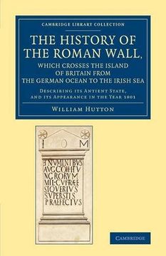 portada The History of the Roman Wall, Which Crosses the Island of Britain From the German Ocean to the Irish sea (Cambridge Library Collection - Archaeology) (in English)