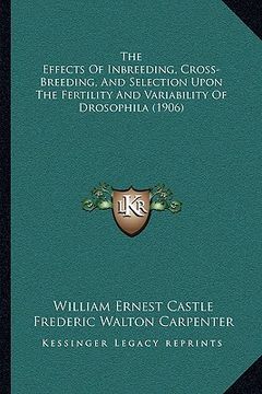 portada the effects of inbreeding, cross-breeding, and selection upon the fertility and variability of drosophila (1906) (in English)