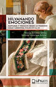 portada Hilvanando Emociones: Rupturas y Vínculos Desde lo Femenino. Chile y Argentina. Siglos Xvii al xx (in Spanish)