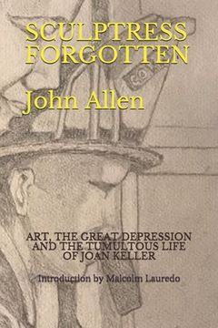 portada Sculptress Forgotten: Art, the Great Depression and the Tumultous Life of Joan Keller (en Inglés)