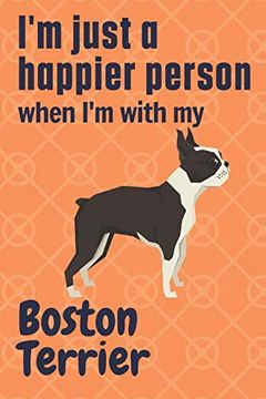 portada I'm Just a Happier Person When i'm With my Boston Terrier: For Boston Terrier dog Fans (in English)
