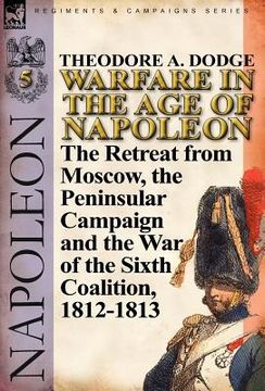 portada warfare in the age of napoleon-volume 5: the retreat from moscow, the peninsular campaign and the war of the sixth coalition, 1812-1813 (en Inglés)