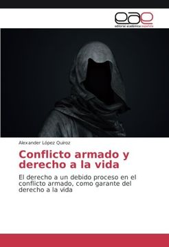 portada Conflicto armado y derecho a la vida: El derecho a un debido proceso en el conflicto armado, como garante del derecho a la vida