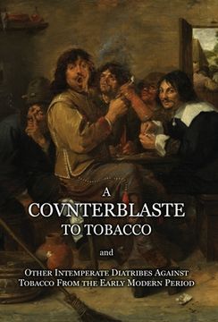 portada A Counterblaste to Tobacco, and Other Intemperate Diatribes Against Tobacco From the Early Modern Period (en Inglés)