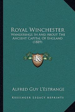 portada royal winchester: wanderings in and about the ancient capital of england (1889) (en Inglés)