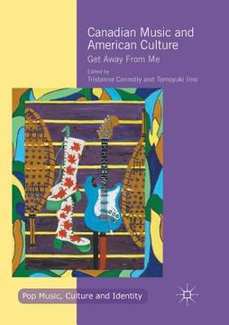 portada Canadian Music and American Culture: Get Away from Me (en Inglés)