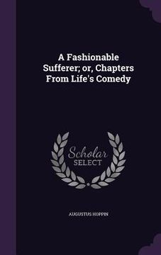 portada A Fashionable Sufferer; or, Chapters From Life's Comedy (en Inglés)