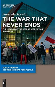 portada The war That Never Ends: The Museum of the Second World war in Gdansk (Public History in International Perspective) (en Inglés)