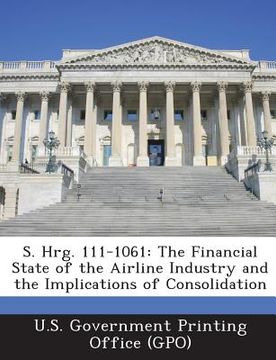 portada S. Hrg. 111-1061: The Financial State of the Airline Industry and the Implications of Consolidation (en Inglés)