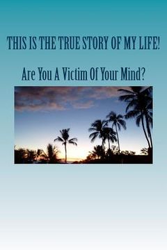 portada Are You A Victim Of Your Mind?: The True Story Of My Life!