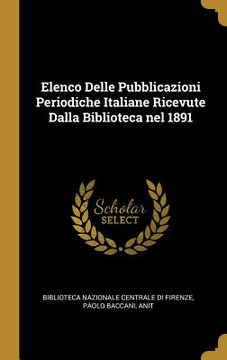 portada Elenco Delle Pubblicazioni Periodiche Italiane Ricevute Dalla Biblioteca nel 1891 (en Inglés)