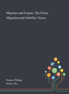 portada Migrants and Expats: The Swiss Migration and Mobility Nexus (en Inglés)
