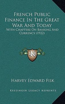 portada french public finance in the great war and today: with chapters on banking and currency (1922)