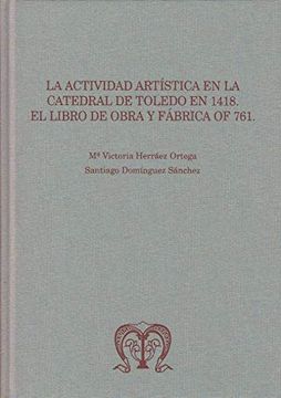 portada La Actividad Artística en la Catedral de Toledo en 1418: El Libro de Obra y Fábrica of 761 (Folia Medievalia)