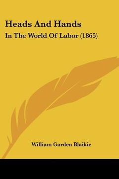 portada heads and hands: in the world of labor (1865) (en Inglés)