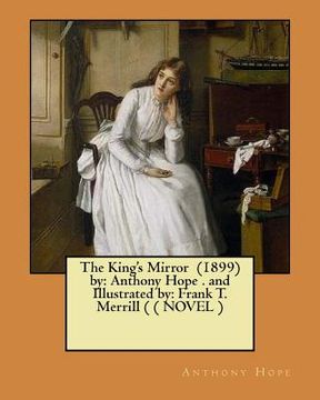 portada The King's Mirror (1899) by: Anthony Hope . and Illustrated by: Frank T. Merrill ( ( NOVEL ) (en Inglés)