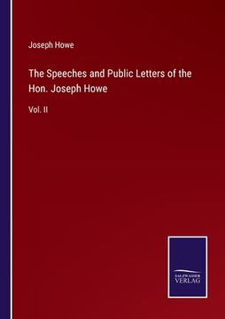 portada The Speeches and Public Letters of the Hon. Joseph Howe: Vol. II (en Inglés)