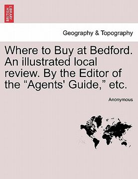 portada where to buy at bedford. an illustrated local review. by the editor of the "agents' guide," etc. (in English)