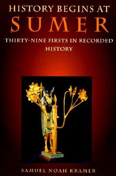 History Begins at Sumer: Thirty-Nine Firsts in Recorded History (en Inglés)