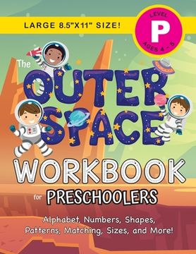 portada The Outer Space Workbook for Preschoolers: (Ages 4-5) Alphabet, Numbers, Shapes, Patterns, Matching, Sizes, and More! (Large 8. 5"X11" Size) (en Inglés)