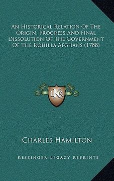 portada an historical relation of the origin, progress and final dissolution of the government of the rohilla afghans (1788) (in English)