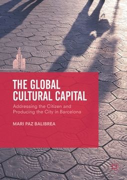 portada The Global Cultural Capital: Addressing the Citizen and Producing the City in Barcelona (en Inglés)