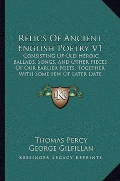 portada relics of ancient english poetry v1: consisting of old heroic ballads, songs, and other pieces of our earlier poets, together with some few of later d (en Inglés)