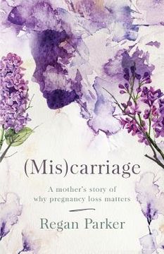 portada (Mis)carriage: A Mother's Story of Why Pregnancy Loss Matters (in English)