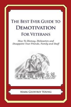 portada The Best Ever Guide to Demotivation for Veterans: How To Dismay, Dishearten and Disappoint Your Friends, Family and Staff (en Inglés)