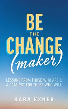 portada Be the Change(Maker): Lessons From Those who are & a Catalyst for Those who Will (en Inglés)