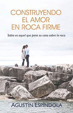 portada Construyendo el Amor en Roca Firme: Sabio es Aquel que Pone su Casa Sobre la Roca (in Spanish)