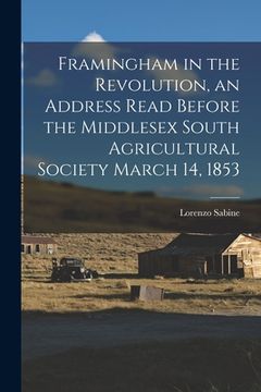 portada Framingham in the Revolution, an Address Read Before the Middlesex South Agricultural Society March 14, 1853