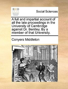 portada a full and impartial account of all the late proceedings in the university of cambridge against dr. bentley. by a member of that university. (in English)