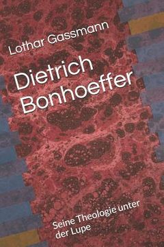 portada Dietrich Bonhoeffer: Seine Theologie unter der Lupe (en Alemán)