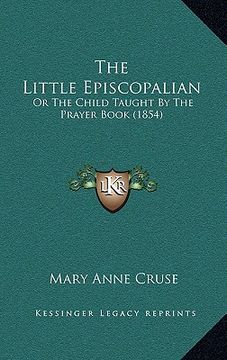 portada the little episcopalian: or the child taught by the prayer book (1854) (en Inglés)