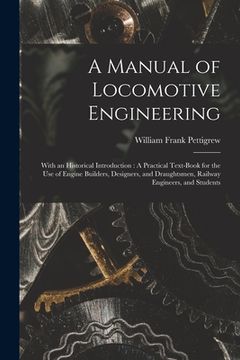 portada A Manual of Locomotive Engineering: With an Historical Introduction: A Practical Text-Book for the Use of Engine Builders, Designers, and Draughtsmen, (en Inglés)