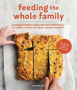 portada Feeding the Whole Family: Cooking With Whole Foods: More Than 200 Recipes for Feeding Babies, Young Children, and Their Parents (en Inglés)