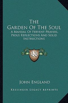 portada the garden of the soul: a manual of fervent prayers, pious reflections and solid instructions